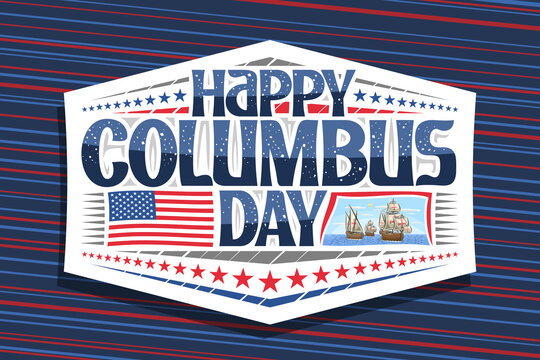 Vector logo for Columbus Day, white badge with illustration of 3 sail ships in Atlantic ocean, greeting card with unique letters for words happy columbus day, flag of United States and festive stars.