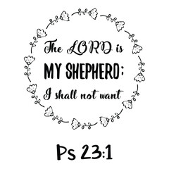 The LORD is my shepherd; I shall not want. Bible verse quote