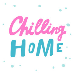 Chilling Home. Cartoon illustration Fashion phrase. Cute Trendy Style design font. Vintage vector hand drawn illustration. Vector logo icon.
