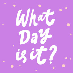 What day is it. Cartoon illustration Fashion phrase. Cute Trendy Style design font. Vintage vector hand drawn illustration. Vector logo icon.