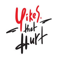 Yikes that hurt - simple inspire motivational quote. Youth slang. Hand drawn beautiful lettering. Print for inspirational poster, t-shirt, bag, cups, card, flyer, sticker, badge. Cute funny vector