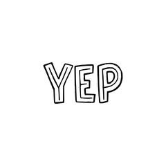Hand drawn lettering word Yep by black and white. Spoken expression meaning yes used mostly in US. Typography inscription for oral approve, agree, okey, fine. Custom font text for sticker, sign, merch