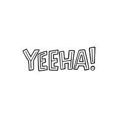 Hand lettering exclamation Yeeha! drawn with black and white. Custom font expression of enthusiasm or exuberance associated with cowboys. Emotional word yes written by typographic letters. Vector