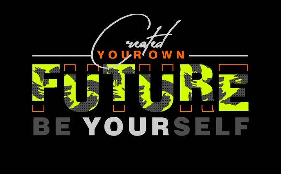 CREATED YOUR OWN FUTURE, modern and stylish typography slogan. Colorful abstract design with the lines style. Vector for print tee shirt, typography, poster and other uses. Global swatches.
