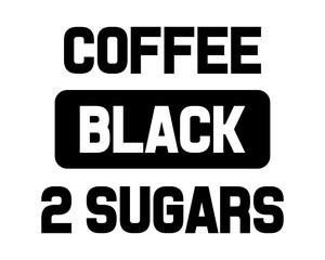 Coffee Black 2 Sugars / Beautiful Text Typography Quote Tshirt Design Vector Illustration