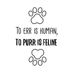 To err is human, to purr is feline. Vector Quote