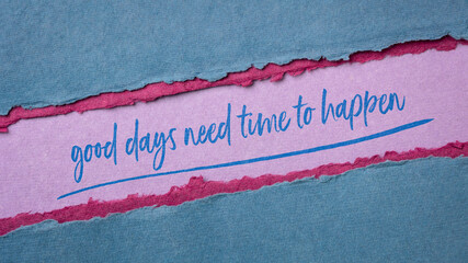 good days need time to happen inspirational quote - handwriting on a handmade rag paper, hope,...