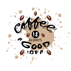 Coffee always is a good idea. Hand drawn vector lettering quote.