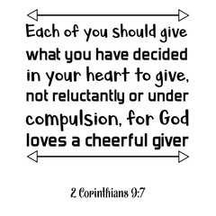 Each of you should give what you have decided in your heart to give. Bible verse quote