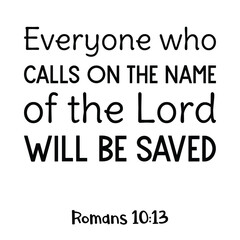  Everyone who calls on the name of the Lord will be saved. Bible verse quote