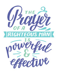 Hand lettering with inspirational quote The Prayer of righteous man is powerful aand effective.