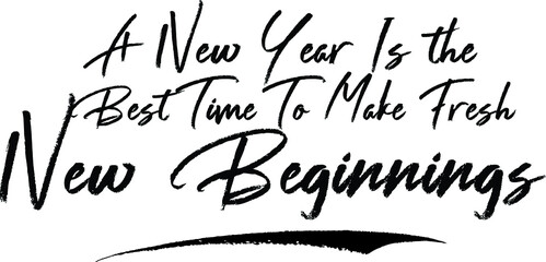  A New Year Is the Best Time To Make Fresh New Beginnings. Brush Calligraphy Handwritten Typography Text on
White Background