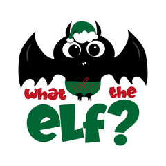 What The ELF? - Cute bat Christmas decoration for children.
Good for T shirt print, poster, card, mug, and gifts desgn.