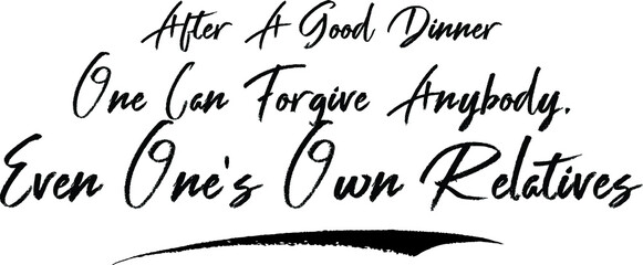 After A Good Dinner One Can Forgive Anybody, Even One's Own Relatives Brush Calligraphy Handwritten Typography Text on
White Background