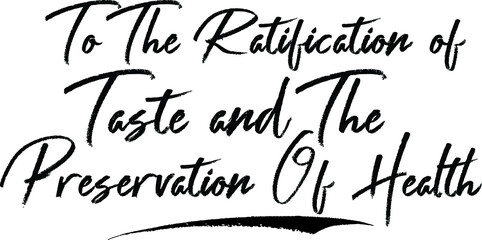 To The Ratification of Taste and The Preservation Of Health Brush Calligraphy Handwritten Typography Text on
White Background