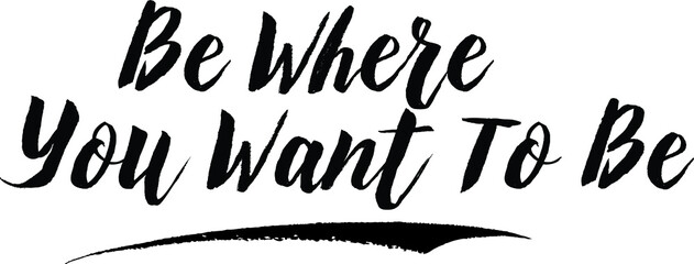 Be Where You Want To Be. Typography Black Color Text On White Background