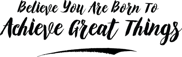 Believe You Are Born To Achieve Great Things Typography Black Color Text On White Background