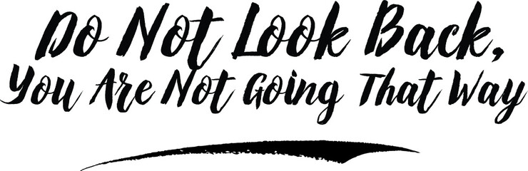 Do Not Look Back, You Are Not Going That Way Handwritten Font Calligraphy Black Color Text 
on White Background