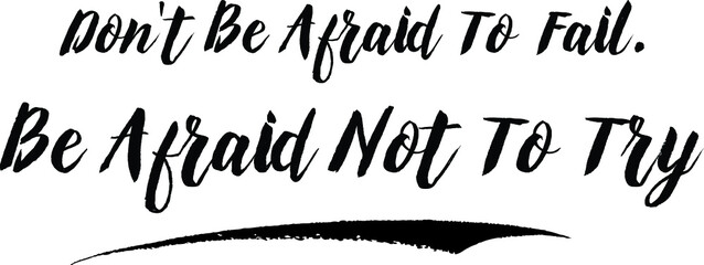 Don't Be Afraid To Fail. Be Afraid Not To Try Handwritten Font Calligraphy Black Color Text 
on White Background