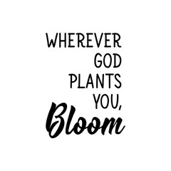 Wherever God plants you, bloom. Lettering. Calligraphy vector. Ink illustration. Religion Islamic quote