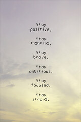 Best quote. Stay positive, fighting, brave, ambitious, focused and stay strong.