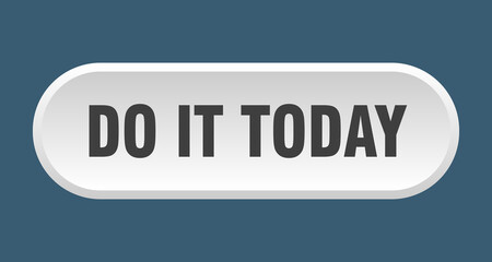 do it today button. rounded sign on white background