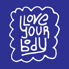 Love Your Body. Hand drawn vertical isolated doodle lettering. Concept of body positive, freedom of expression. Love Your Body for clothes, T-shirts, articles, greeting cards. Stock vector picture.