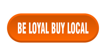 be loyal buy local button. rounded sign on white background