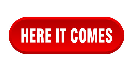 here it comes button. rounded sign on white background