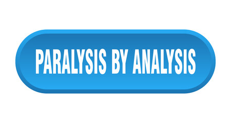 paralysis by analysis button. rounded sign on white background