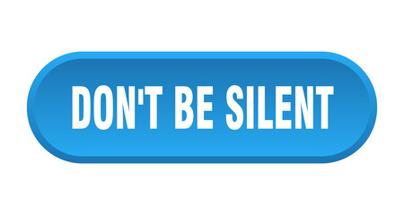 don't be silent button. rounded sign on white background