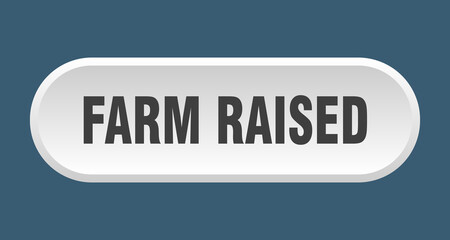 farm raised button. rounded sign on white background