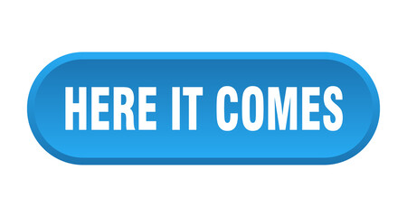 here it comes button. rounded sign on white background
