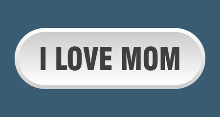 i love mom button. rounded sign on white background