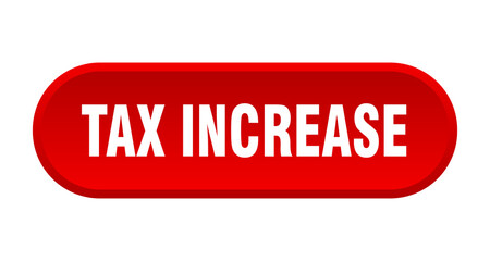 tax increase button. rounded sign on white background