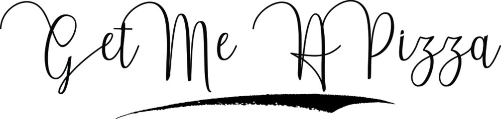 Get Me A Pizza Calligraphy Handwritten Typography Text on
White Background
