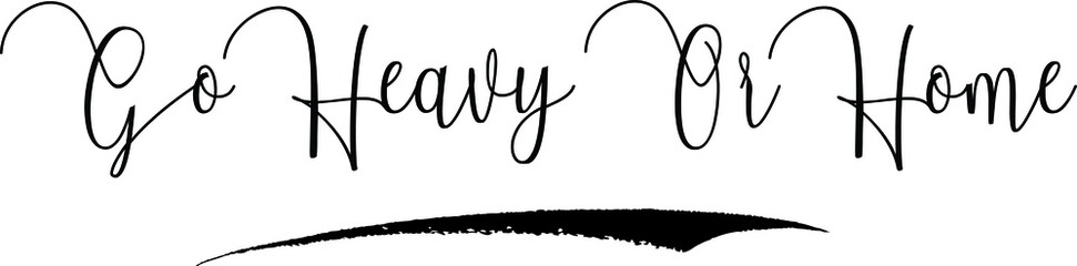 Go Heavy Or Home Calligraphy Handwritten Typography Text on
White Background
