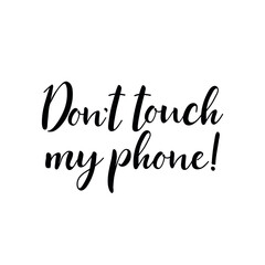 Dont touch my phone. Vector illustration. Lettering. Ink illustration. t-shirt design