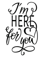 I'm here for you text. Handwritten calligraphy text for inspirational posters, concept of a cheer up note to someone to encourage them in a bad day