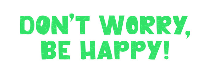 Don't worry - vector lettering, motivational phrase, positive emotions. Slogan, phrase or quote. Modern vector illustration for t-shirt, sweatshirt or other apparel print. 