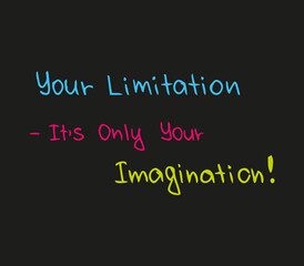 Your limitation is just your imaginations