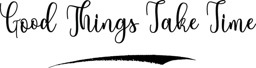 Good Things Take Time Handwritten calligraphy White Color Text On 
Grey Background