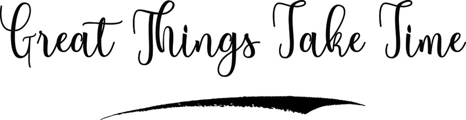 Great Things Take Time. Calligraphy Handwritten Typography Text on
White Background