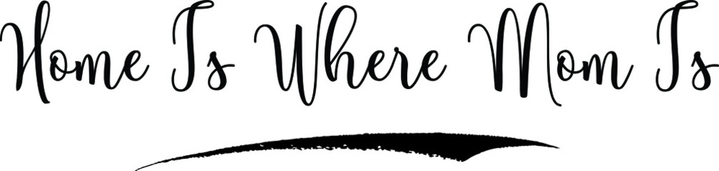 Home Is Where Mom Is Calligraphy Handwritten Typography Text on
White Background