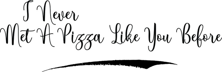 I Never Met A Pizza Like You Before Calligraphy Handwritten Black Color Text On Yellow 
Background
