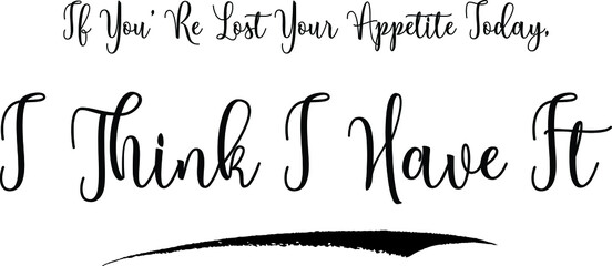 If You’ Re Lost Your Appetite Today, I Think I Have It Calligraphy Handwritten Black Color Text On Yellow 
Background