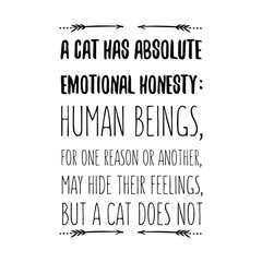 A cat has absolute emotional honesty human beings, for one reason or another. Isolated Vector Quote