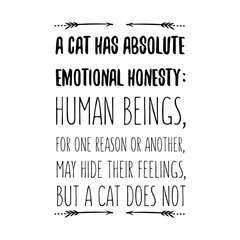 Obraz premium A cat has absolute emotional honesty human beings, for one reason or another. Isolated Vector Quote
