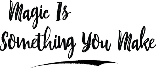 Magic Is Something You Make Handwritten calligraphy White Color Text On 
Grey Background