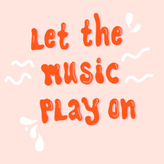 Let the Music play on handwritten vector lettering quote. Vocal or instrumental sound motivation phrase. Poster for acoustik bar, theater,jazz club.Print for t-shirt and notebook cover.Music festival